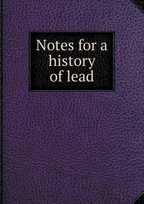 Notes for a history of lead 5518994338 Book Cover