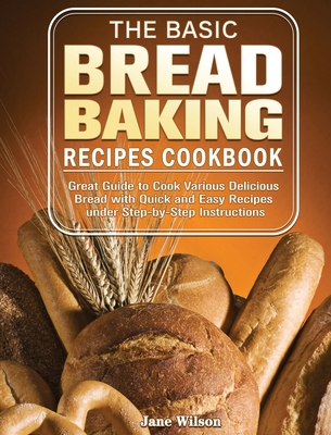 The Basic Bread Baking Recipes Cookbook: Great ... 1801241635 Book Cover