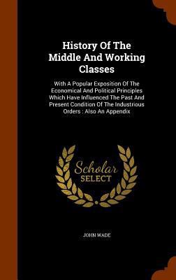 History Of The Middle And Working Classes: With... 1345285418 Book Cover