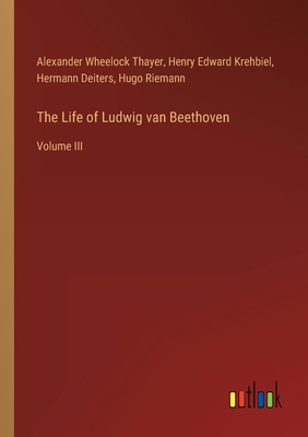 The Life of Ludwig van Beethoven: Volume III 3368490745 Book Cover