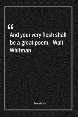 Paperback And your very flesh shall be a great poem. -Walt Whitman: Lined Gift Notebook With Unique Touch | Journal | Lined Premium 120 Pages |great Quotes| Book