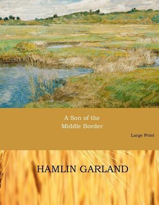 A Son of the Middle Border: Large Print [Large Print] 1545525897 Book Cover