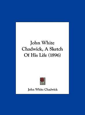 John White Chadwick, a Sketch of His Life (1896) 1162109610 Book Cover