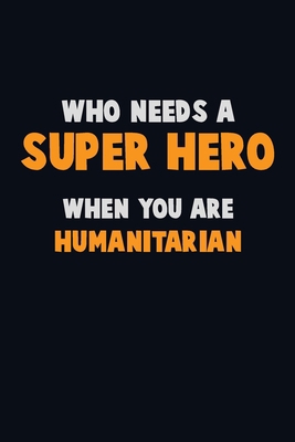 Who Need A SUPER HERO, When You Are humanitaria... 1671584120 Book Cover