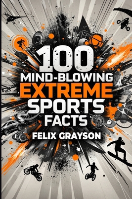 100 Mind-Blowing Extreme Sports Facts: 100 Insa... 1069832588 Book Cover