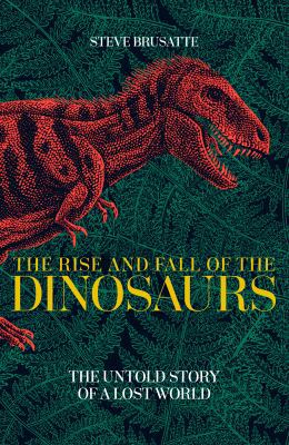 Rise and Fall of The Dinosaurs: The Untold Stor... 1509830065 Book Cover