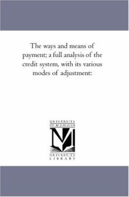 The Ways and Means of Payment; A Full Analysis ... 1425567649 Book Cover