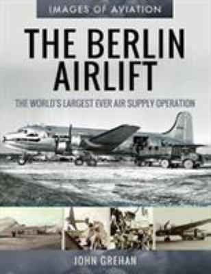 The Berlin Airlift: The World's Largest Ever Ai... 1526758261 Book Cover