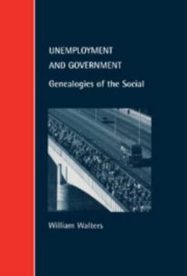 Unemployment and Government: Genealogies of the... 0521643333 Book Cover