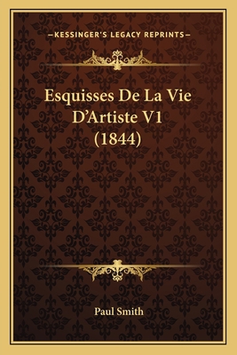 Esquisses De La Vie D'Artiste V1 (1844) [French] 1168459435 Book Cover