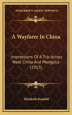 A Wayfarer In China: Impressions Of A Trip Acro... 1164403397 Book Cover