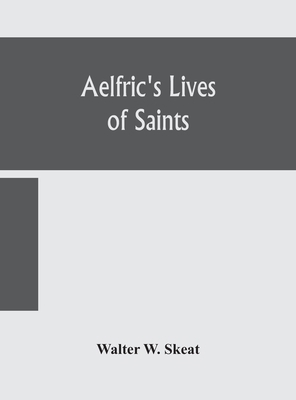 Aelfric'S Lives Of Saints; Being A Set Of Sermo... 9354156398 Book Cover