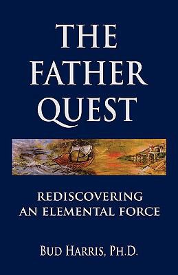The Father Quest: Rediscovering an Elemental Force 0981034497 Book Cover