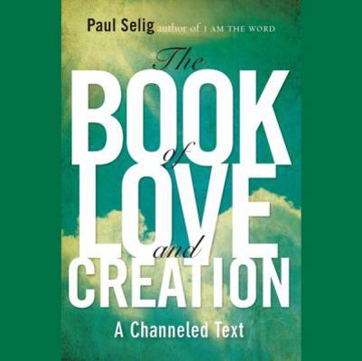 The Book of Love and Creation: A Channeled Text 146908726X Book Cover