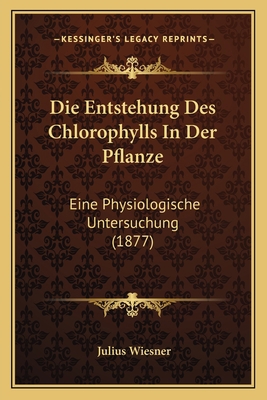 Die Entstehung Des Chlorophylls In Der Pflanze:... [German] 1168367999 Book Cover