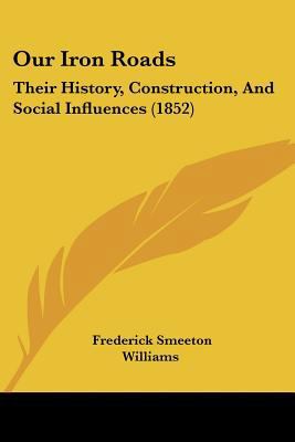 Our Iron Roads: Their History, Construction, An... 1120667224 Book Cover