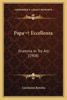 Papa Eccellenza: Dramma In Tre Atti (1908) [Italian] 1165671484 Book Cover