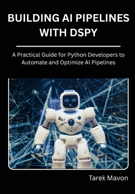 Building Ai Pipelines with dSPy: A Practical Gu... B0FF1YCV7Y Book Cover