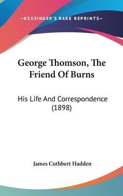 George Thomson, The Friend Of Burns: His Life A... 1104168901 Book Cover