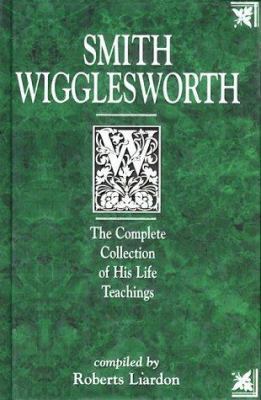 Smith Wigglesworth: The Complete Collection of ... 1577780248 Book Cover