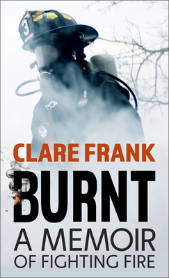 Burnt: A Memoir of Fighting Fire [Large Print] B0C9KQZMB5 Book Cover