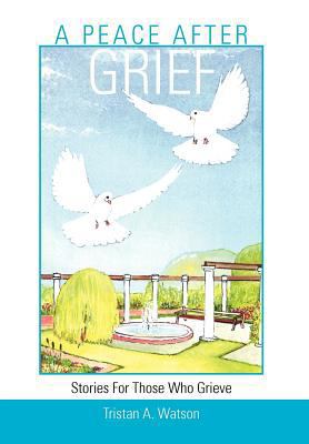 A Peace After Grief: Stories for Those Who Grieve 1466911476 Book Cover