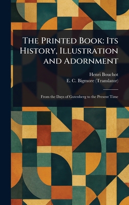 The Printed Book: Its History, Illustration and... 1023162466 Book Cover