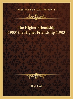 The Higher Friendship (1903) the Higher Friends... 1169500218 Book Cover