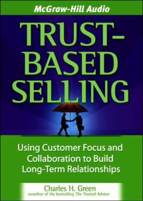 Trust-Based Selling: Using Customer Focus and C... 1933309350 Book Cover