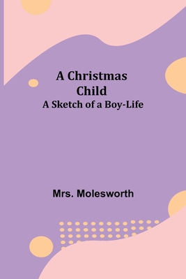 A Christmas Child; A Sketch of a Boy-Life 9355348290 Book Cover