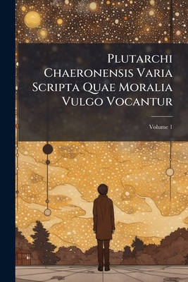 Plutarchi Chaeronensis Varia Scripta Quae Moral... [Latin] 1023888483 Book Cover
