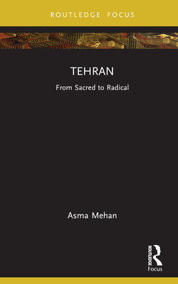 Tehran: From Sacred to Radical 0367691906 Book Cover