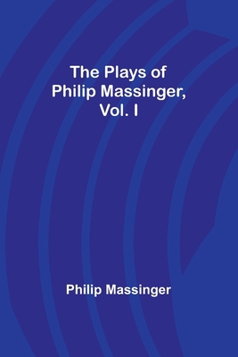 The Plays of Philip Massinger, Vol. I 9357912495 Book Cover