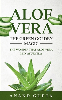 Aloe Vera: The Green Golden Magic: The Wonder t... 3752658002 Book Cover