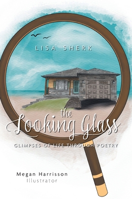 The Looking Glass: Glimpses of Life Through Poetry 1039159397 Book Cover