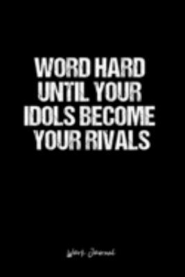 Work Journal: Dot Grid Journal -Word Hard Until Your Idols Become Your Rivals- Black Lined Diary, Planner, Gratitude, Writing, Travel, Goal, Bullet Notebook - 6x9 120 page