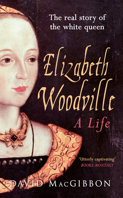 Elizabeth Woodville - A Life: The Real Story of... 1445633132 Book Cover