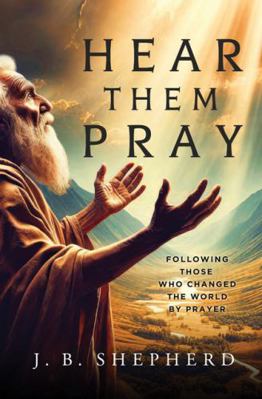 Hear Them Pray: Following Those Who Changed The... B0DNR6V2BY Book Cover