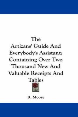 The Artizans' Guide And Everybody's Assistant: ... 0548165092 Book Cover