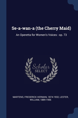 Se-a-wan-a (the Cherry Maid): An Operetta for W... 1377068587 Book Cover