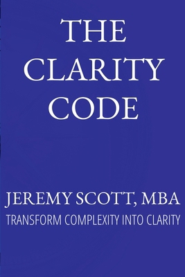 The Clarity Code: Transform Complexity Into Cla... B0FPCVRH66 Book Cover