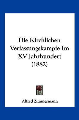 Die Kirchlichen Verfassungskampfe Im XV Jahrhun... [German] 1161106901 Book Cover