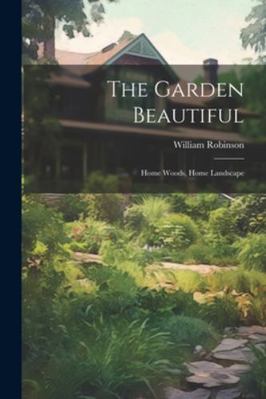 The Garden Beautiful: Home Woods, Home Landscape 1022501070 Book Cover