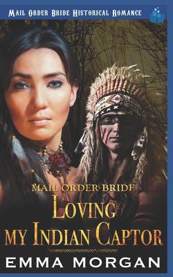 Mail Order Bride: Loving My Indian Captor 172949028X Book Cover