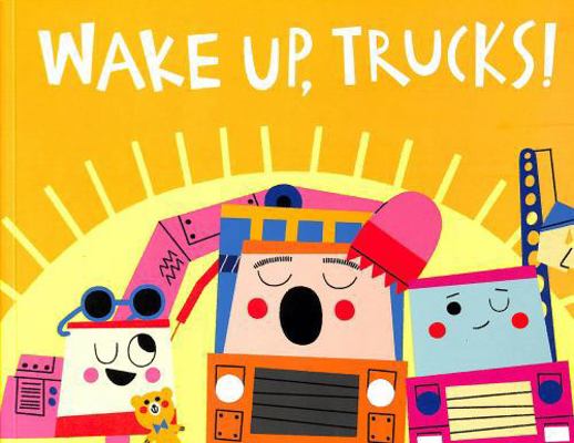 Wake Up, Trucks! 1801044201 Book Cover