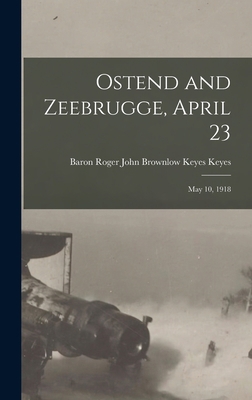 Ostend and Zeebrugge, April 23: May 10, 1918 1019093013 Book Cover