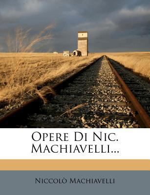 Opere Di Nic. Machiavelli... [Italian] 1247545644 Book Cover