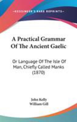 A Practical Grammar Of The Ancient Gaelic: Or L... 1104002620 Book Cover