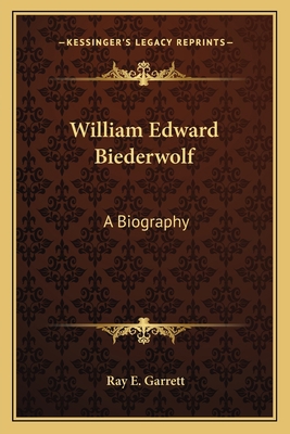 William Edward Biederwolf: A Biography 1163148164 Book Cover