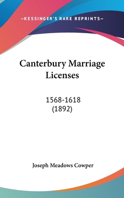 Canterbury Marriage Licenses: 1568-1618 (1892) 1120242118 Book Cover
